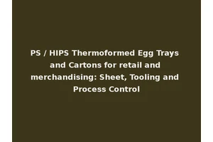 PS / HIPS Thermoformed Egg Trays and Cartons for retail and merchandising: Sheet, Tooling and Process Control